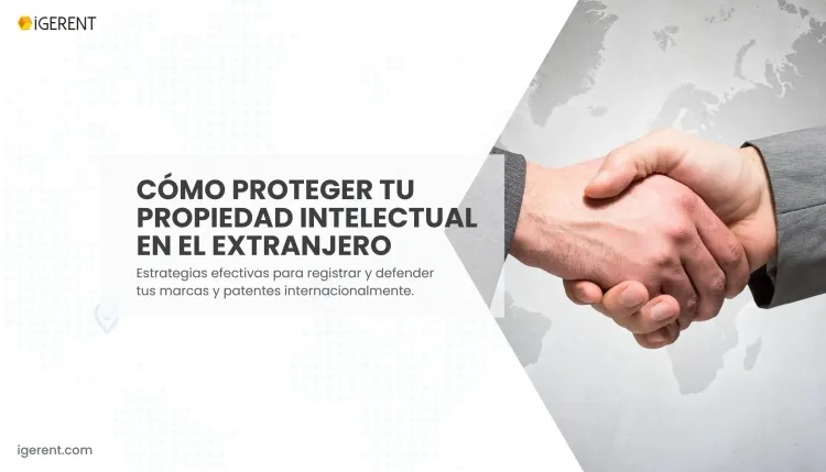 ¿Cómo proteger la propiedad intelectual a nivel internacional?